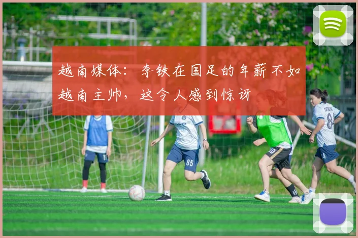 越南媒体：李铁在国足的年薪不如越南主帅，这令人感到惊讶