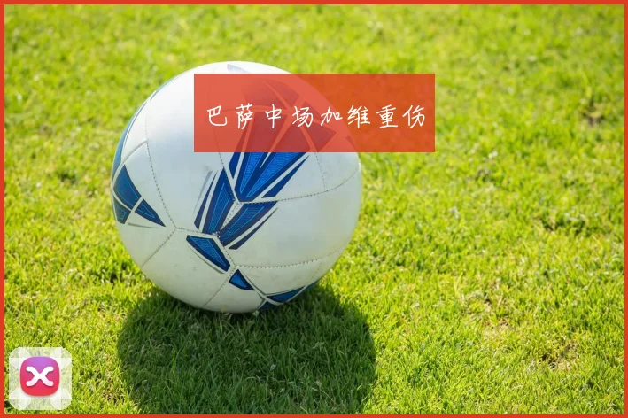 巴萨中场加维重伤