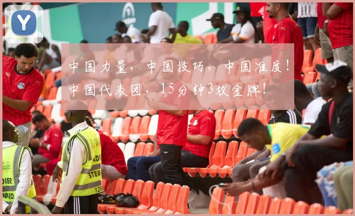 中国力量，中国技巧，中国准度！中国代表团，15分钟3枚金牌！